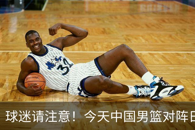 球迷请注意！今天中国男篮对阵日本的半决赛转播频道有变化